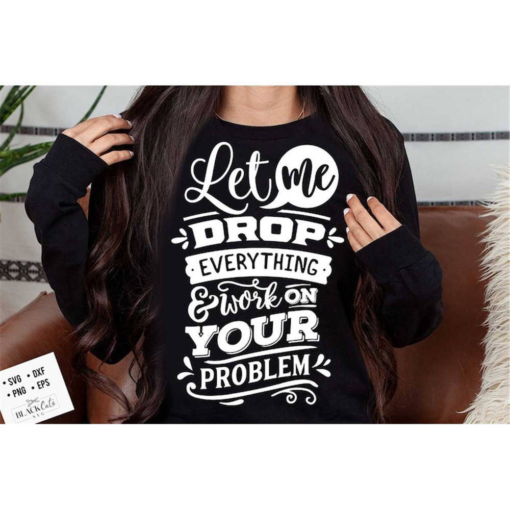 MR-188202324534-let-me-drop-everything-and-work-on-your-problem-svg-sassy-svg-image-1.jpg