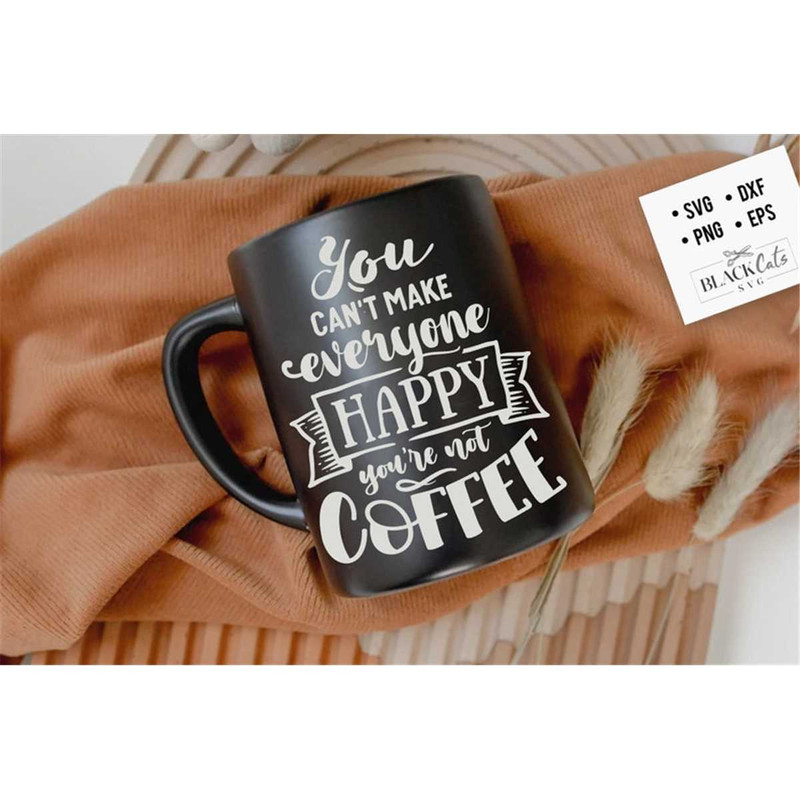 MR-18820234418-you-cant-make-everyone-happy-youre-not-coffee-svg-image-1.jpg