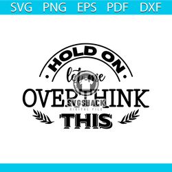 hold on let me overthink thiss png, sarcastic png, funny quotes png cut file, sarcastic funny quotes png, funny quotes p