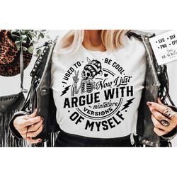 i used to be cool now i just argue with miniature versions of myself svg, motherhood svg, funny motherhood skull svg, mo