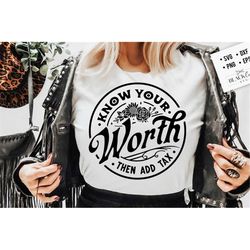 Know your worth  Svg, then add tax svg, Empowered Woman Svg, Inspirational SVG, Self Love Svg, Mental Health Svg, Your a