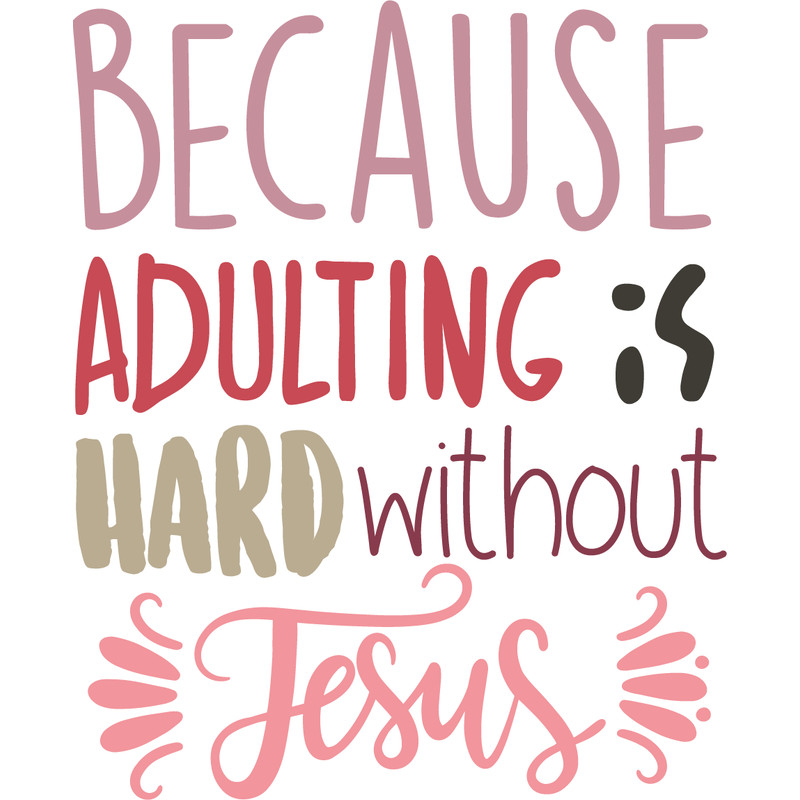 BECAUSE ADULTING IS HARD WITHOUT JESUS 2.png