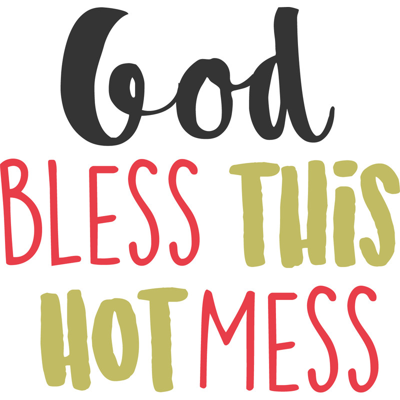 GOD BLESS THIS HOT MESS.png