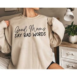 mom sweatshirt, good moms say bad words sweatshirt, gifts for mom, mom life sweatshirt, mother day gift, mother day swea