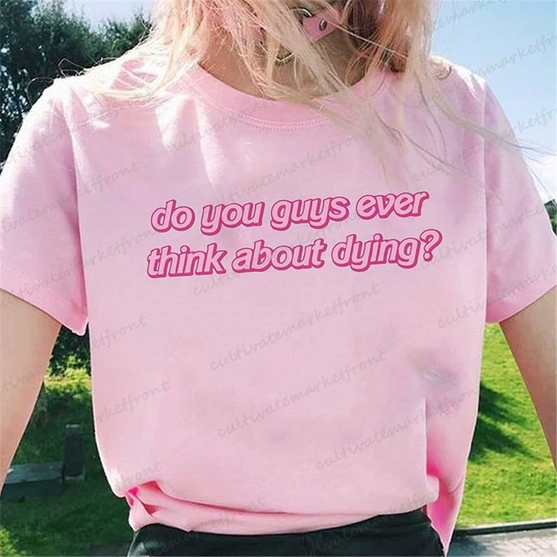 MR-188202311296-do-you-guys-ever-think-about-dying-pinky-shirt-i-am-kenough-image-1.jpg