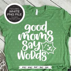 funny mom svg, sarcastic mom svg, good moms say bad words svg file, funny tshirt svg design for mom, curse word svg, cus