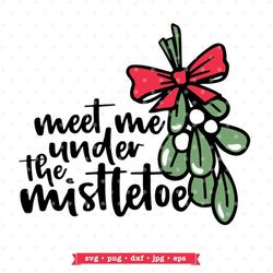 Meet me under the Mistletoe SVG file, Funny Christmas SVG, Mistletoe svg, Christmas clipart, Christmas shirt svg, Christ