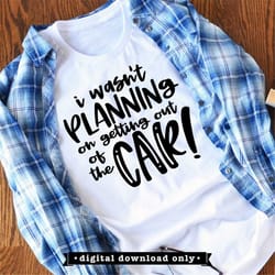 sarcastic svg, funny adult svg file, i wasn't planning on getting out of the car shirt design