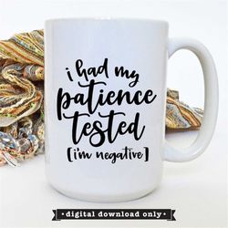 i had my patience tested, i'm negative svg design, funny shirt saying svg,  sarcastic svg
