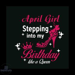 girl stepping into my birthday like a queen svg digital file