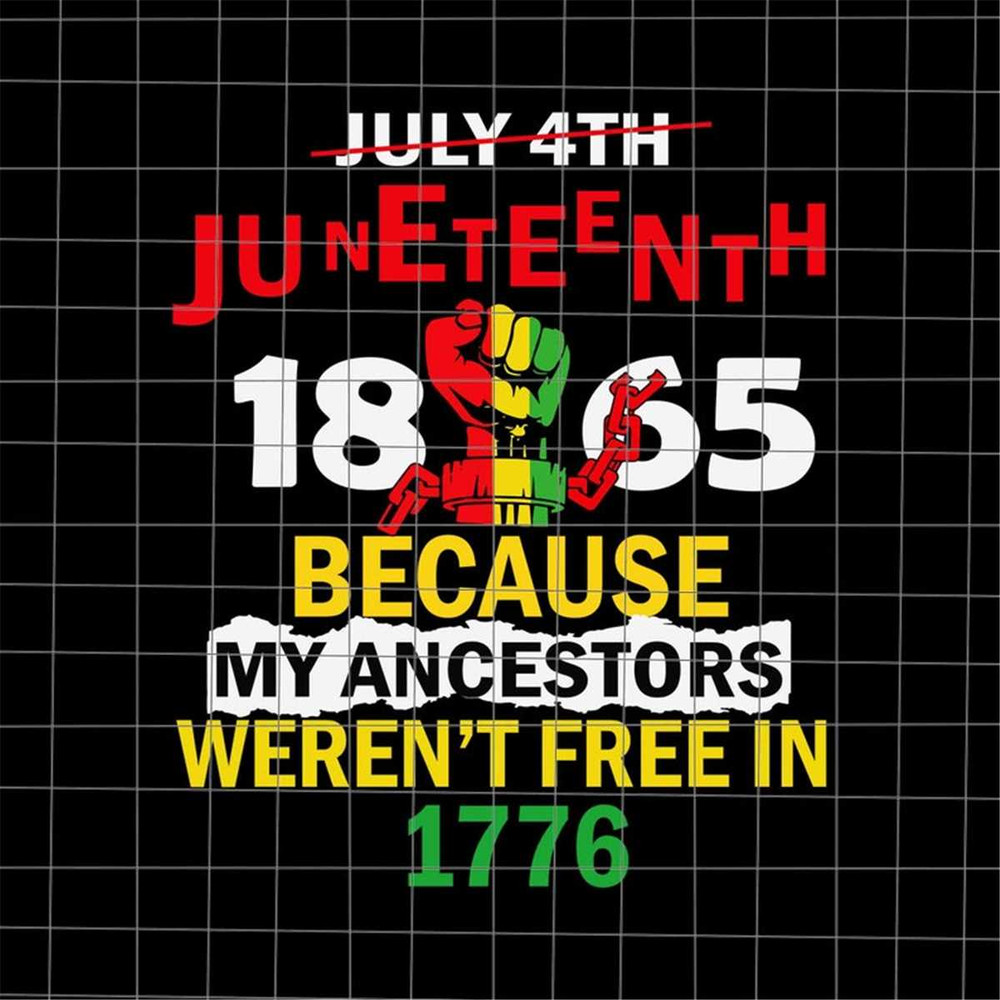 MR-1882023125637-juneteenth-1865-because-my-ancestors-werent-free-in-1776-image-1.jpg