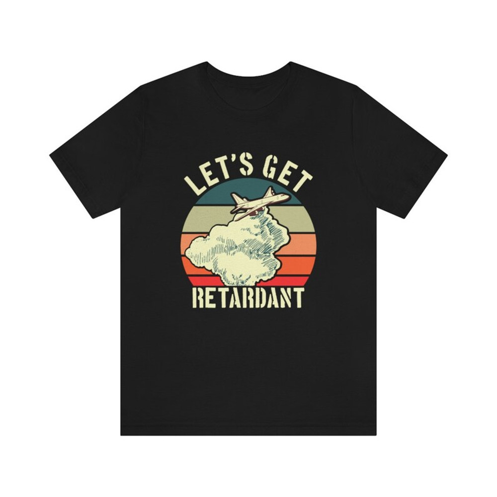 Let's Get Retardant T-Shirt Funny Wildland Firefighter Forest Fire Bomber Airplane.jpg