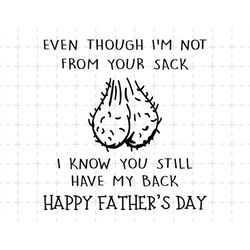 even though i'm not from your sack i know you got my back svg, funny father's day gift svg, gift for dad, funny little c