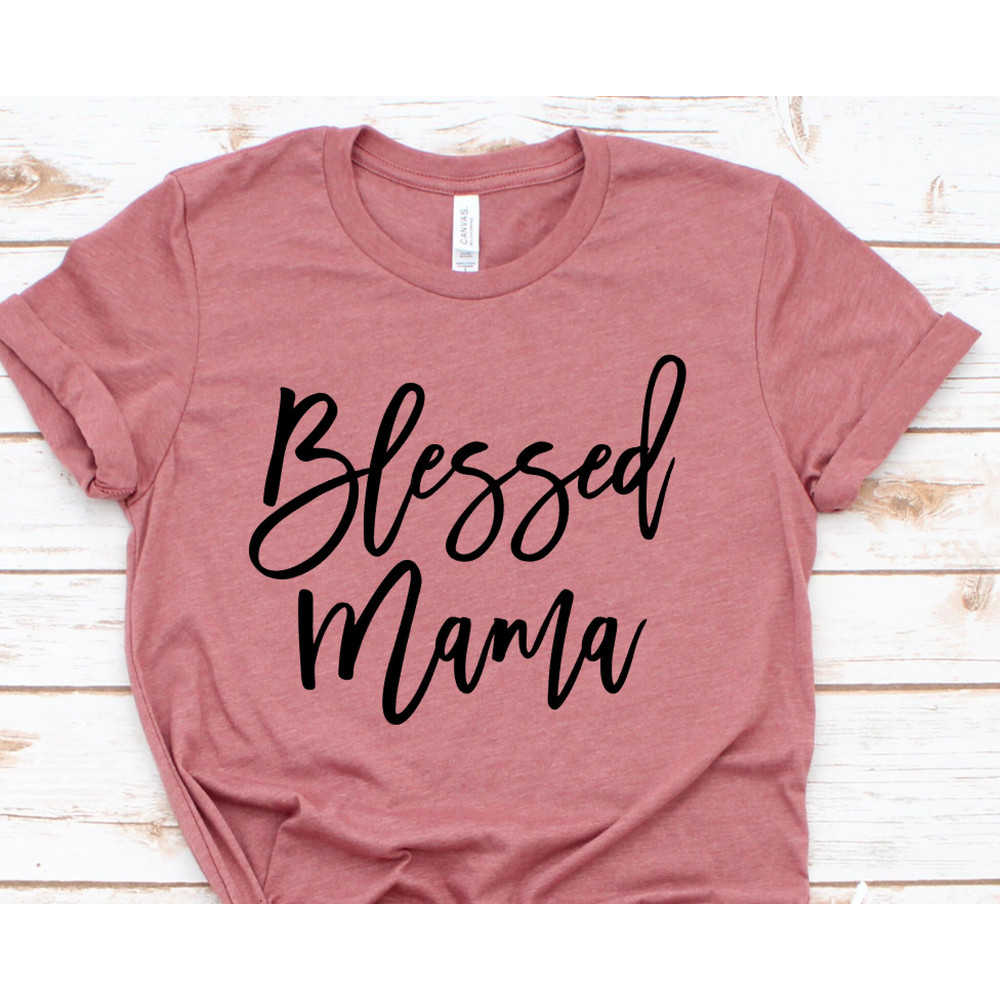 Blessed Mama Shirt - Blessed Mom T-Shirt - Cute Mom Shirt - Mother's Day Gift Shirt - Blessed Mama Tee - Thankful - Mom Life Shirt - Mom - 1.jpg