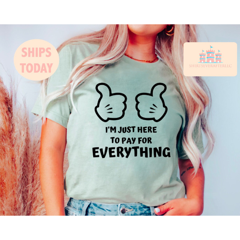 I'm Just Here To Pay For Everything, Disney Dad Shirt, Disney Vacation Shirts, Funny Disney Dad Shirt, Disney Family Shirts, Disneyworld - 2.jpg