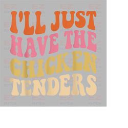 i'll just have the chicken tenders png funny - sublimation - instant download