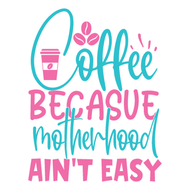 Coffee becasue motherhood ain't easy-01.png