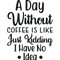A Day Without Coffee Is Like_. Just Kidding I Have No Idea-01.png
