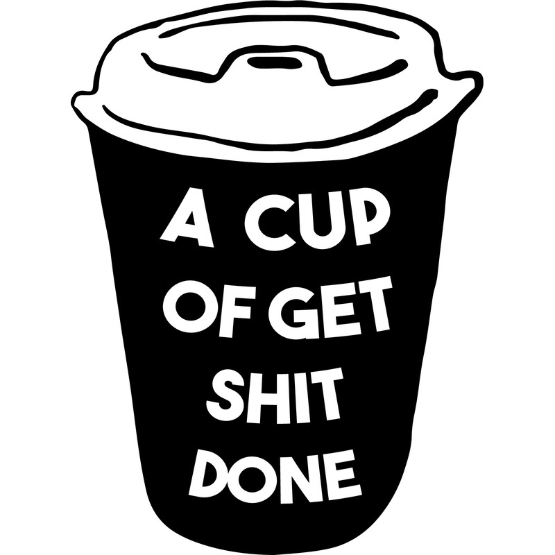 a cup of get shit done .png