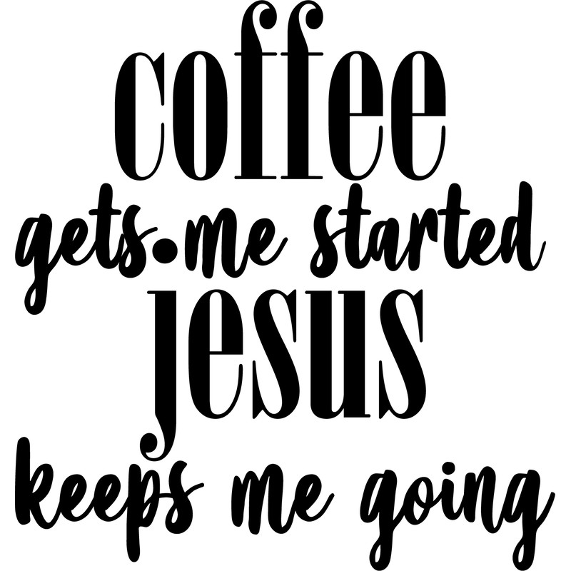 coffee gets me started jesus keeps me going.png