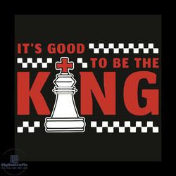 it is good to be the king svg, trending svg, king svg, king of chess svg, chess svg, chess players svg, chess lovers svg