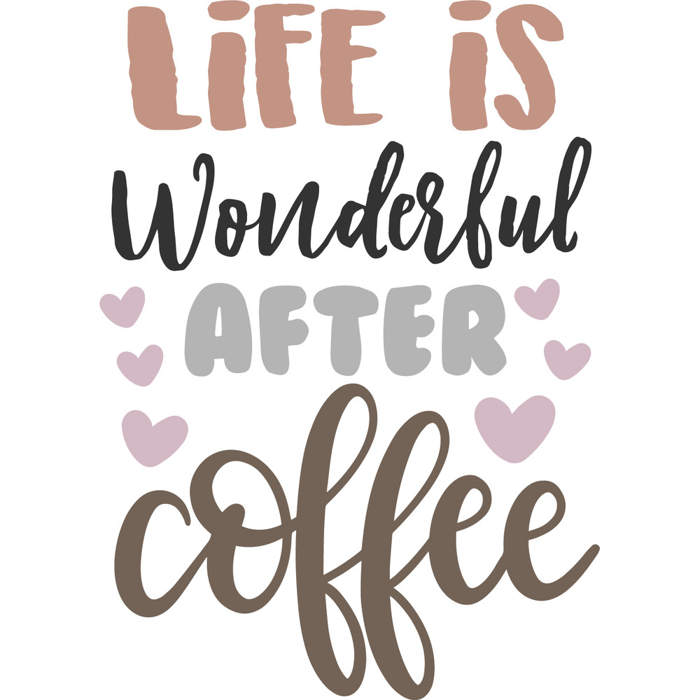LIFE IS WONDERFUL AFTER COFFEE 3.png