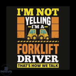 i am not yelling i am a forklift driver that is how we talk svg, trending svg, forklift svg, forklift driver svg, yellin