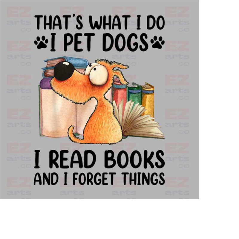 MR-1882023173652-thats-what-i-do-i-pet-dogs-i-read-books-i-forget-things-image-1.jpg