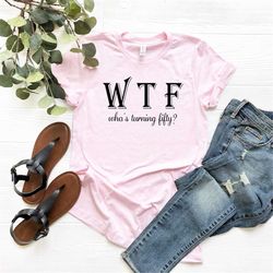 wtf shirt, funny 50th birthday gift for woman,50th birthday shirt,50th birthday best friend,50th birthday woman, birthda
