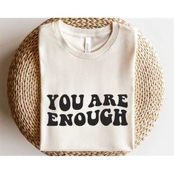 You are enough svg, Positive quote svg, Mental health svg, Love yourself svg, Inspirational shirt svg, Retro sublimation