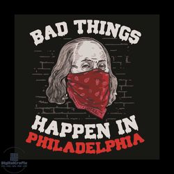 Bad Things Happen In Philadelphia Svg, Trending Svg, Philadelphia Svg, Biden Masking Svg, Coronavirus Svg, Quarantine Sv