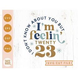 i'm feelin' 2023 svg cut file, retro new year shirt svg, new years eve png for sublimation, 2023 new year svg - commerci