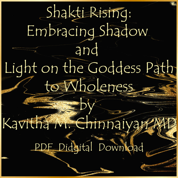 Shakti Rising Embracing Shadow and Light on the Goddess Path to Wholeness by Kavitha M. Chinnaiyan MD-01.jpg