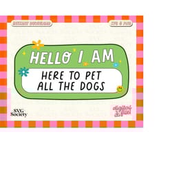 hello i am here to pet all the dogs svg png, dog lover svg, fun and cute design for sticker, shirts, tote bags, commerci