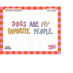 dogs are my favorite people svg png, cute dog mom dog lover design perfect for t-shirts, mugs, stickers, and tote bags -