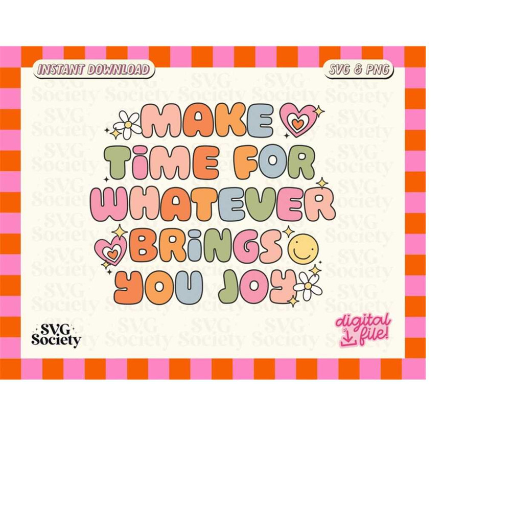 MR-188202322116-make-time-for-whatever-brings-you-joy-svg-png-cute-creative-image-1.jpg