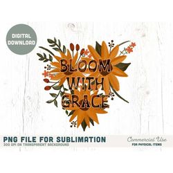 bloom with grace boho png for sublimation - retro fall png, sunflower ladies shirt png, wildflower png - commercial use,
