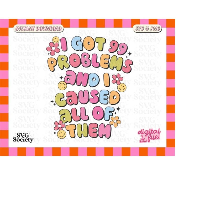 MR-1882023223948-i-got-99-problems-and-i-caused-all-of-them-cute-and-trendy-image-1.jpg