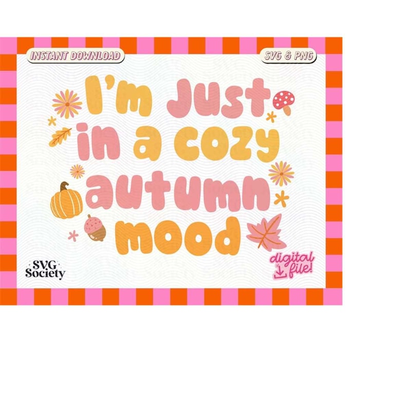 MR-1882023224814-im-just-in-a-cozy-autumn-mood-svg-png-cute-trendy-fall-image-1.jpg