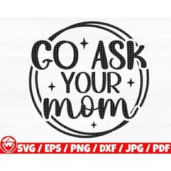 go ask your mom svg/eps/png/dxf/jpg/pdf, father's day svg, funny dad quote, dad printable, dad vector, ask your mom svg,