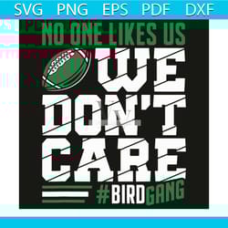 no one likes us we do not care bird gang svg, sport svg, the bird gang svg, the bird gang fans svg, football svg, footba