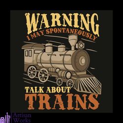 warning i may spontaneously talk about trains svg, trending svg, trainspotter svg, train svg, train lovers svg, train gi