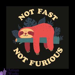 not fast not furious svg, trending svg, sloth svg, sleeping sloth svg, lazy sloth svg, funny sloth svg, animal svg, anim
