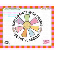 when you can't find the sunshine be the sunshine svg and png cute retro trendy aesthetic summer graphic for shirts, stic