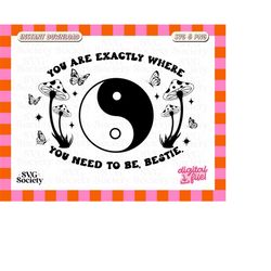 you are exactly where you need to be svg and png trendy yin yang mushroom hippie design for t-shirts, cups, stickers, to