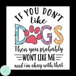 If You Do Not Like Dogs Then You Probably Will Not Like Me Svg, Trending Svg, Dogs Svg, Dogs Gifts Svg, Cute Dogs Svg, A