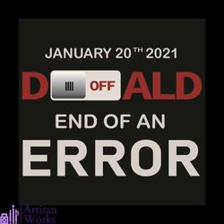 january 20th 2021 turn off donald end of an error svg, trending svg, donald trump svg, joe biden svg, election 2020 svg,