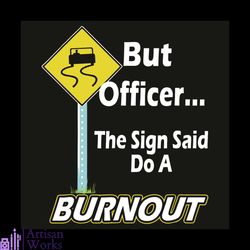 but officer the sign said do a burnout svg, trending svg, officer the sign svg, do a burnout svg, notice board svg, funn