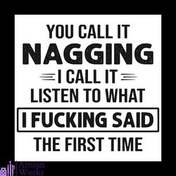 you call it nagging i call it listen to what svg, trending svg, you call it svg, nagging svg, fucking said svg, quote sv