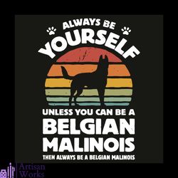 always be yourself unless you can be a belgian malinois svg, trending svg, always be yourself svg, belgian malinois svg,